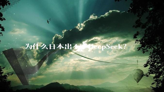 为什么日本出不了DeepSeek？