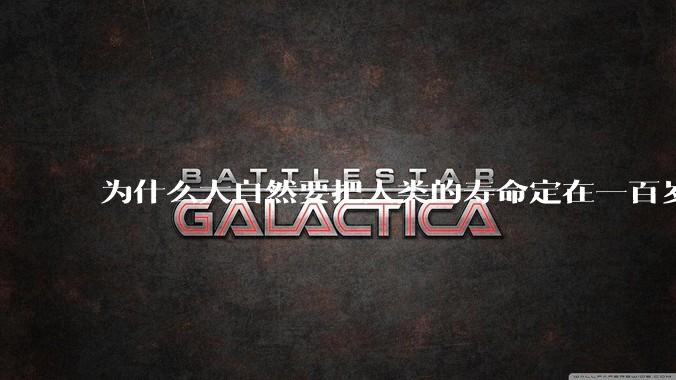 为什么大自然要把人类的寿命定在一百岁左右？